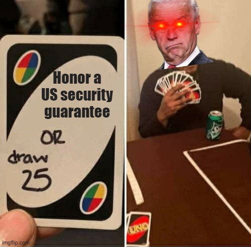Slow-Joe's no-show mojo in Ukraine | Honor a US security guarantee | image tagged in memes,uno draw 25 cards | made w/ Imgflip meme maker