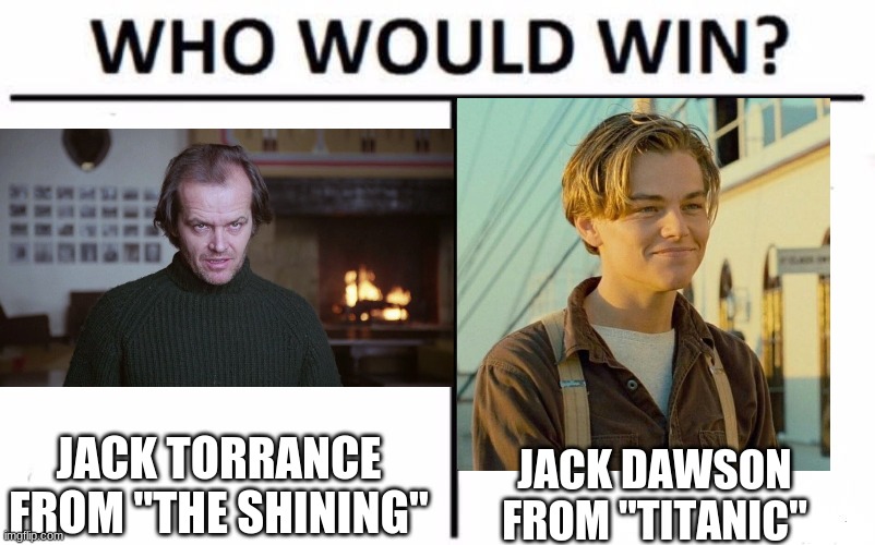 For best movie character named Jack who met an icy demise. |  JACK TORRANCE FROM "THE SHINING"; JACK DAWSON FROM "TITANIC" | image tagged in memes,who would win,throwback thursday,the shining,titanic,movies | made w/ Imgflip meme maker