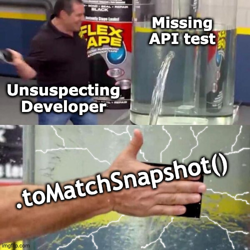 Just don't. | Missing API test; Unsuspecting Developer; .toMatchSnapshot(); @farzad_dev | image tagged in phil swift slapping on flex tape | made w/ Imgflip meme maker