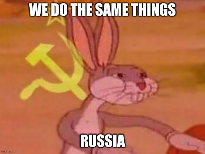 WE DO THE SAME THINGS RUSSIA | image tagged in bugs bunny comunista | made w/ Imgflip meme maker