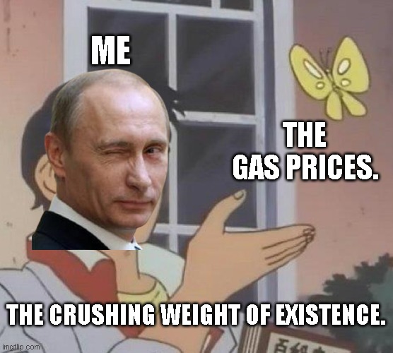 100000000000000000 iq | ME; THE GAS PRICES. THE CRUSHING WEIGHT OF EXISTENCE. | image tagged in memes,is this a pigeon | made w/ Imgflip meme maker