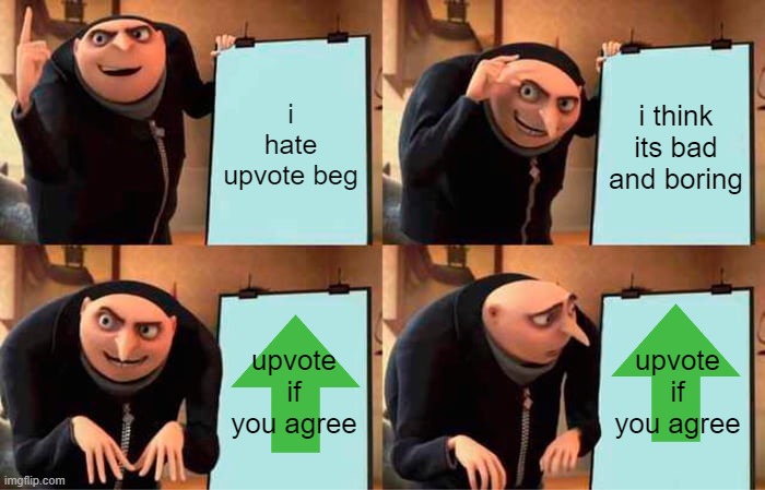 upvote beg | i hate upvote beg; i think its bad and boring; upvote if you agree; upvote if you agree | image tagged in memes,gru's plan | made w/ Imgflip meme maker
