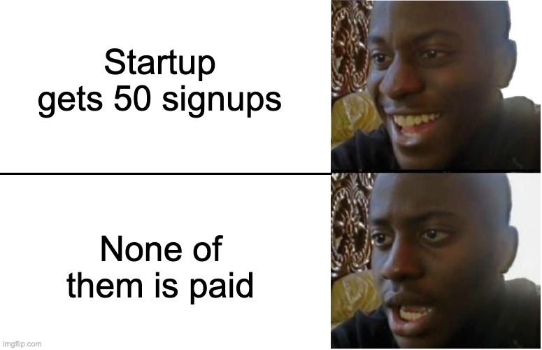 Startup Meme #5 | Startup gets 50 signups; None of them is paid | image tagged in disappointed black guy | made w/ Imgflip meme maker