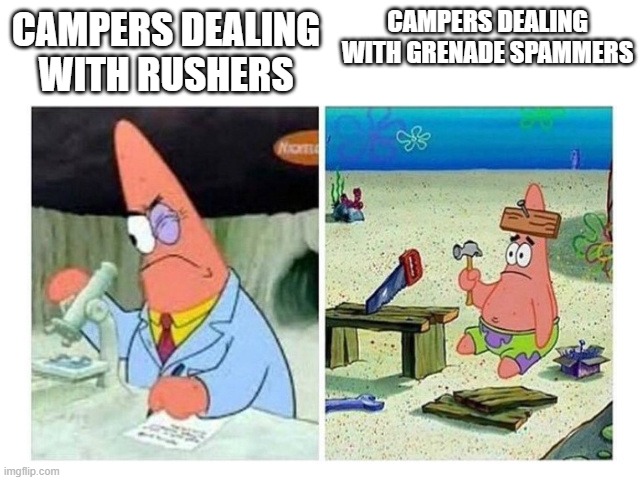 how to deal vs  how to not deal with campers | CAMPERS DEALING WITH GRENADE SPAMMERS; CAMPERS DEALING WITH RUSHERS | image tagged in patrick scientist vs nail,call of duty,tactics | made w/ Imgflip meme maker
