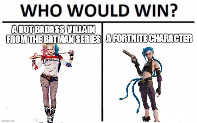 fun fact: Jinx is the first Fortnite character who join on Death Battle | A HOT BADASS  VILLAIN FROM THE BATMAN SERIES; A FORTNITE CHARACTER | image tagged in who would win,death battle,harley quinn,fortnite,jinx,dc | made w/ Imgflip meme maker