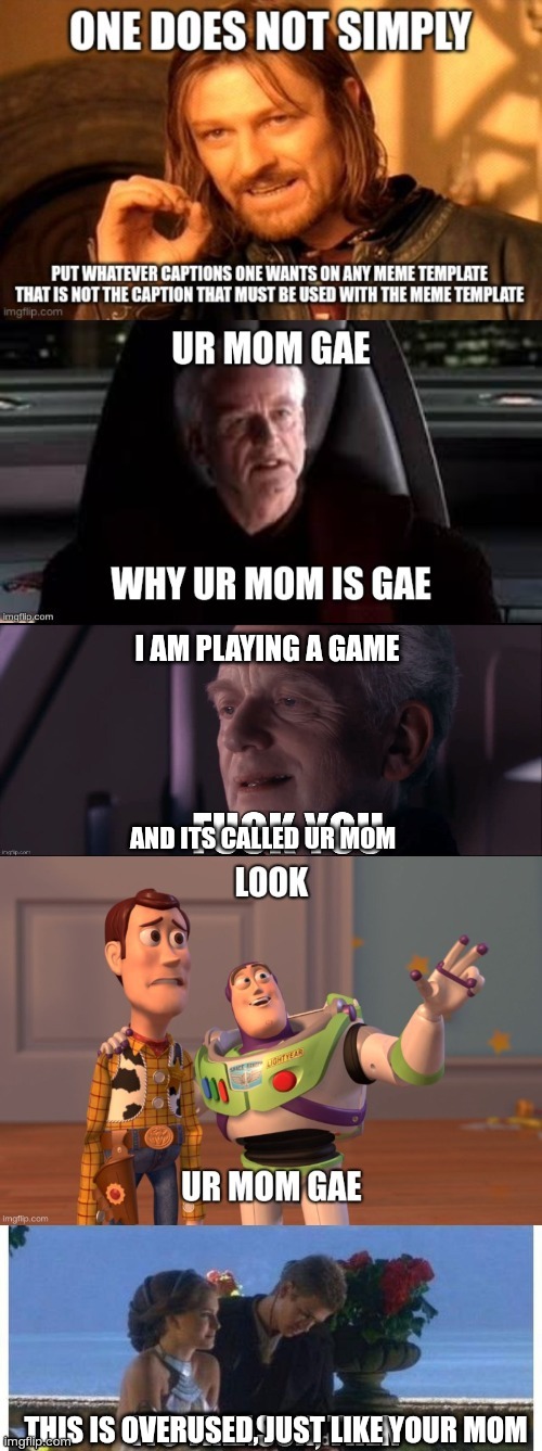 Ur mom gae | I AM PLAYING A GAME; AND ITS CALLED UR MOM; THIS IS OVERUSED, JUST LIKE YOUR MOM | image tagged in ur mom gay,ur mom,memes | made w/ Imgflip meme maker