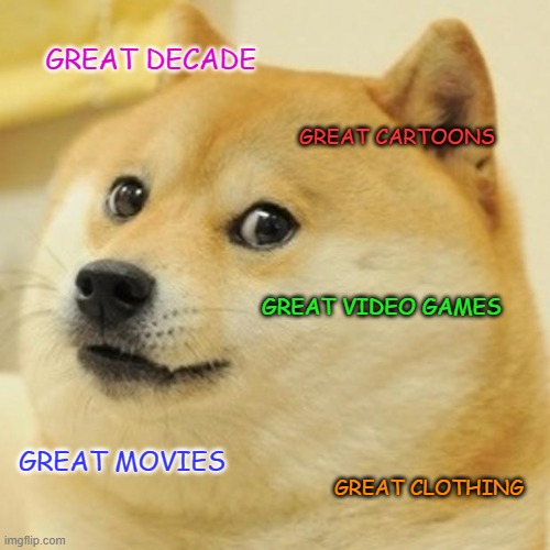 Trying to bring back the 1980s every day until COVID-19 ends: Day 1 (3/10/2022) | GREAT DECADE; GREAT CARTOONS; GREAT VIDEO GAMES; GREAT MOVIES; GREAT CLOTHING | image tagged in memes,doge,1980s,covid-19,covid sucks,nostalgia | made w/ Imgflip meme maker