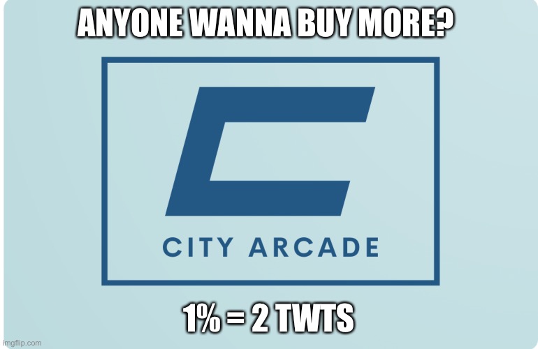 City Arcade | ANYONE WANNA BUY MORE? 1% = 2 TWTS | image tagged in city arcade | made w/ Imgflip meme maker