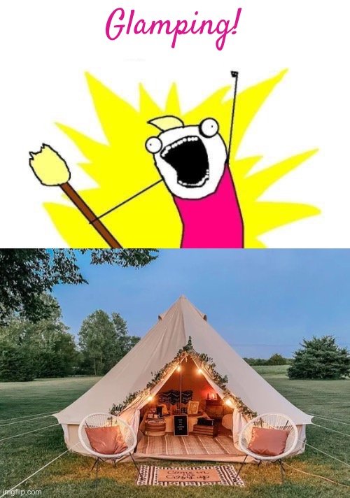 Glamping! | image tagged in memes,x all the y | made w/ Imgflip meme maker