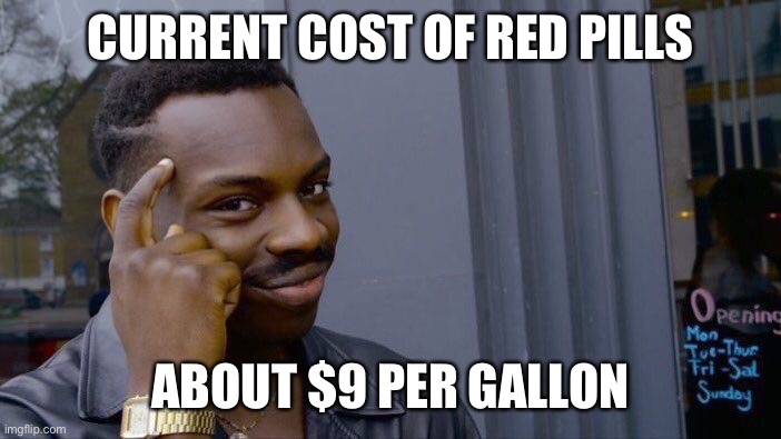 Roll Safe Think About It Meme | CURRENT COST OF RED PILLS; ABOUT $9 PER GALLON | image tagged in memes,roll safe think about it,maga,blue or red pill,red pill | made w/ Imgflip meme maker