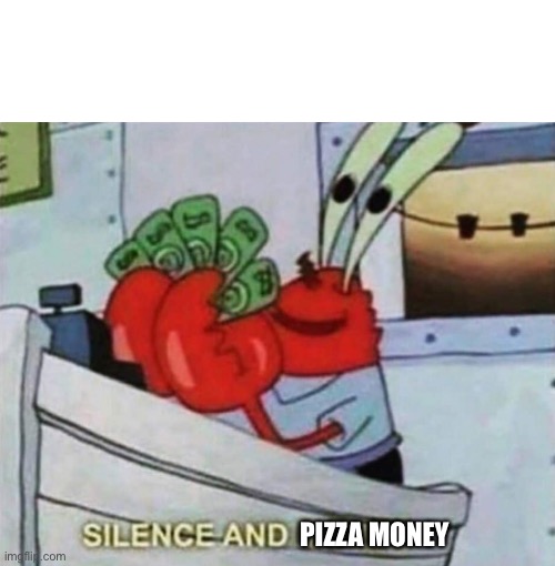 Silence and money | PIZZA MONEY | image tagged in silence and money | made w/ Imgflip meme maker