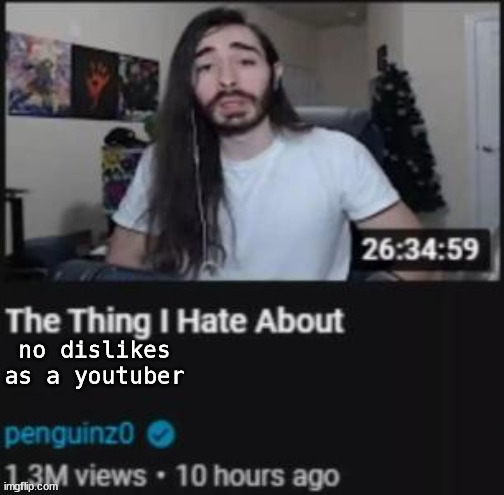 The Thing I Hate About ___ | no dislikes as a youtuber | image tagged in the thing i hate about ___ | made w/ Imgflip meme maker