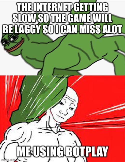 Based on a true story | THE INTERNET GETTING SLOW SO THE GAME WILL BE LAGGY SO I CAN MISS ALOT; ME USING BOTPLAY | image tagged in pepe punch vs dodging wojak | made w/ Imgflip meme maker