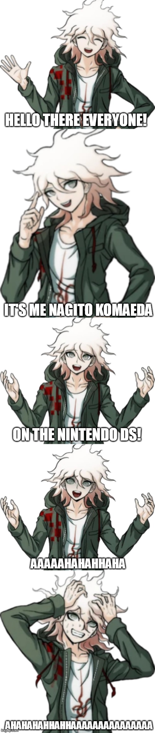 original meme: https://www.youtube.com/watch?v=uo8Uu5YaNRE | HELLO THERE EVERYONE! IT'S ME NAGITO KOMAEDA; ON THE NINTENDO DS! AAAAAHAHAHHAHA; AHAHAHAHHAHHAAAAAAAAAAAAAAA | made w/ Imgflip meme maker