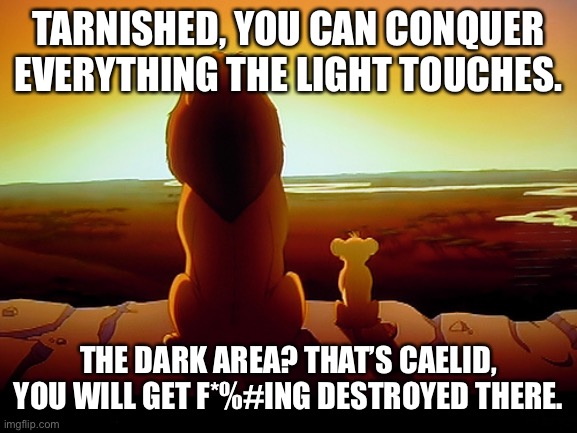 Lion King Meme | TARNISHED, YOU CAN CONQUER EVERYTHING THE LIGHT TOUCHES. THE DARK AREA? THAT’S CAELID, YOU WILL GET F*%#ING DESTROYED THERE. | image tagged in memes,lion king,Eldenring | made w/ Imgflip meme maker