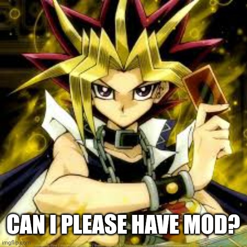 Duskit’s note: talk to me in dms | CAN I PLEASE HAVE MOD? | image tagged in yugi muto,yugioh,anime | made w/ Imgflip meme maker