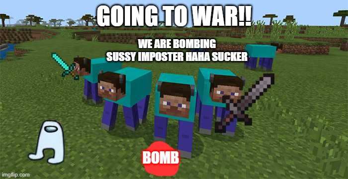 SUssy | GOING TO WAR!! WE ARE BOMBING SUSSY IMPOSTER HAHA SUCKER; BOMB | image tagged in me and the boys | made w/ Imgflip meme maker