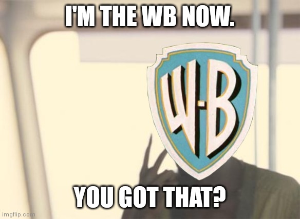 I'm the WB Shield Now |  I'M THE WB NOW. YOU GOT THAT? | image tagged in memes,i'm the captain now,warner bros | made w/ Imgflip meme maker