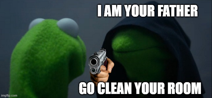 parents | I AM YOUR FATHER; GO CLEAN YOUR ROOM | image tagged in memes,evil kermit | made w/ Imgflip meme maker