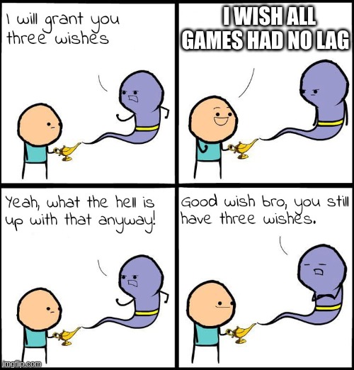 3 Wishes | I WISH ALL GAMES HAD NO LAG | image tagged in 3 wishes | made w/ Imgflip meme maker
