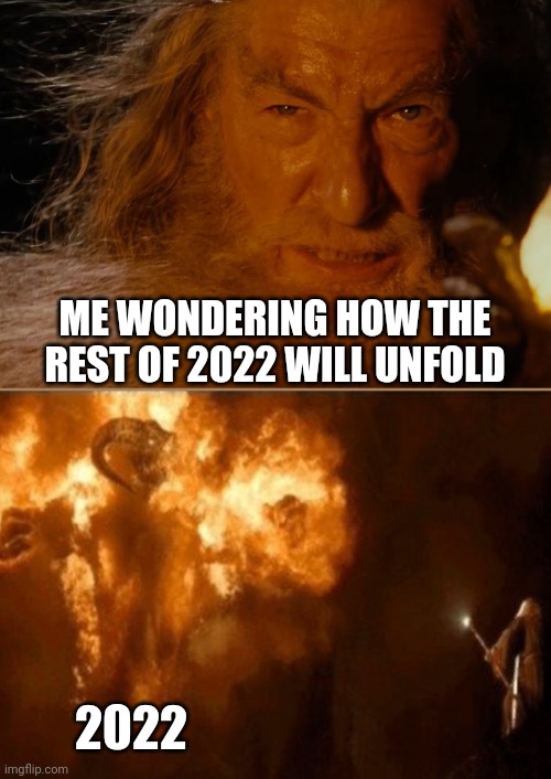 LOTR Balrog | ME WONDERING HOW THE REST OF 2022 WILL UNFOLD; 2022 | image tagged in lotr | made w/ Imgflip meme maker