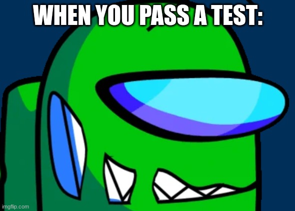 Passing a test | WHEN YOU PASS A TEST: | image tagged in green impostor | made w/ Imgflip meme maker