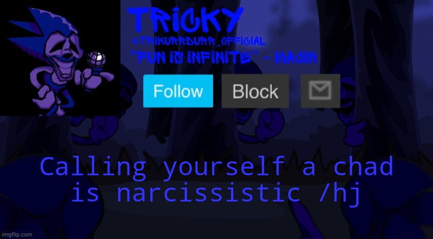 Tricky's Endless template | Calling yourself a chad; is narcissistic /hj | image tagged in tricky's endless template | made w/ Imgflip meme maker
