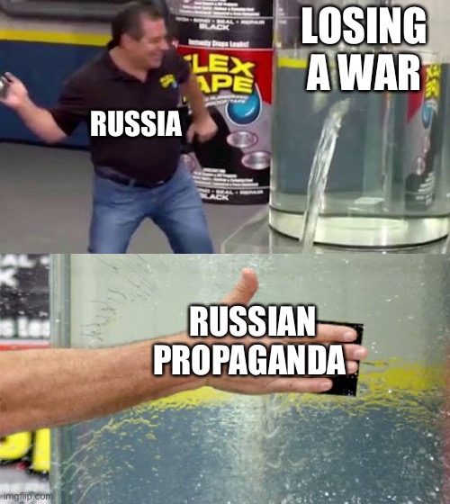 Flex Tape | LOSING A WAR; RUSSIA; RUSSIAN PROPAGANDA | image tagged in flex tape | made w/ Imgflip meme maker
