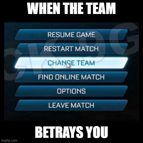 Change Team | WHEN THE TEAM; BETRAYS YOU | image tagged in change team | made w/ Imgflip meme maker