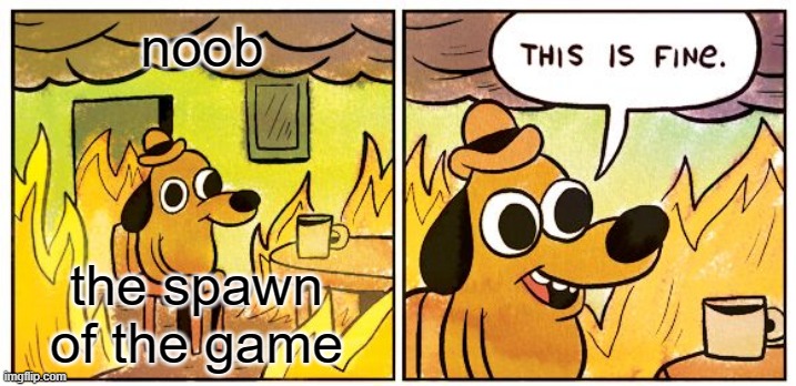 Minecraft server spawns be like | noob; the spawn of the game | image tagged in memes,this is fine | made w/ Imgflip meme maker