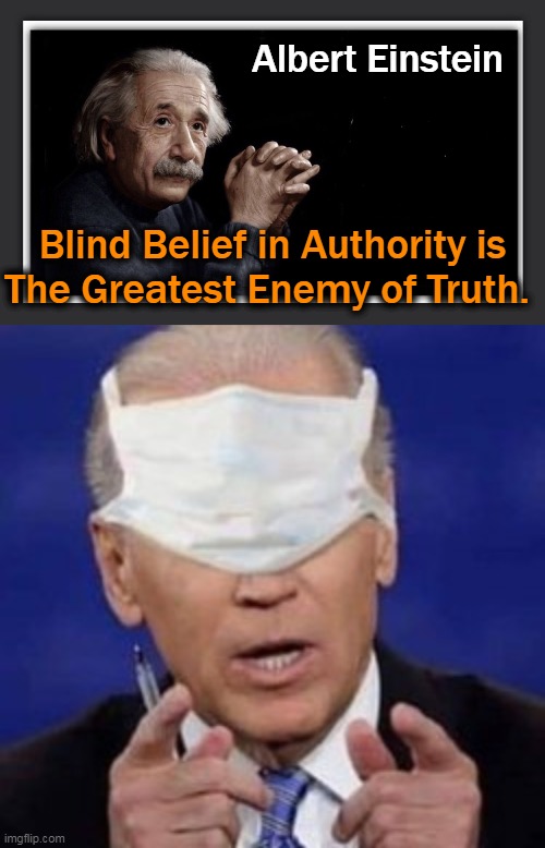A Very Smart Man and The Other Is Joe Biden . . . . | Albert Einstein; Blind Belief in Authority is
The Greatest Enemy of Truth. | image tagged in politics,joe biden,albert einstein,blind belief,enemy,truth | made w/ Imgflip meme maker