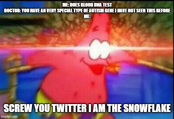 My genes are more rare then a mewtwo having a makout with an mewtree | ME: DOES BLOOD DNA TEST
DOCTOR: YOU HAVE AN VERY SPECIAL TYPE OF AUTISM GENE I HAVE NOT SEEN THIS BEFORE
ME:; SCREW YOU TWITTER I AM THE SNOWFLAKE | image tagged in nani | made w/ Imgflip meme maker