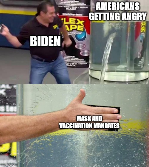 Flex Tape | AMERICANS GETTING ANGRY; BIDEN; MASK AND VACCINATION MANDATES | image tagged in flex tape | made w/ Imgflip meme maker