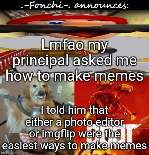 For him imgflip might be the easiest | Lmfao my principal asked me how to make memes; I told him that either a photo editor or imgflip were the easiest ways to make memes | image tagged in fonchi ac by fonchi | made w/ Imgflip meme maker