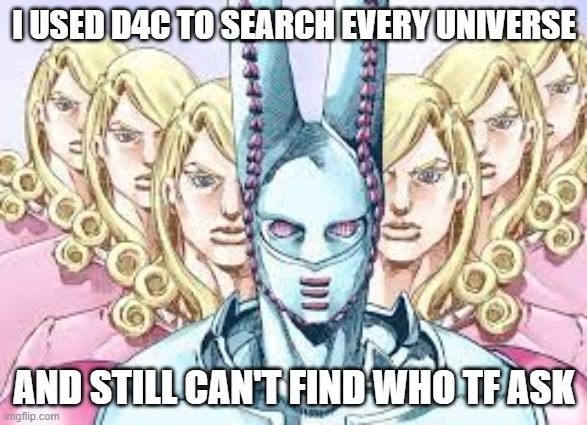 Thats crazy | I USED D4C TO SEARCH EVERY UNIVERSE; AND STILL CAN'T FIND WHO TF ASK | made w/ Imgflip meme maker