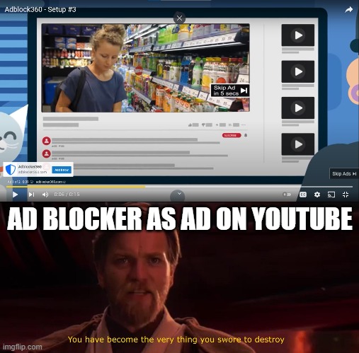 This adblocker is an ad | AD BLOCKER AS AD ON YOUTUBE | image tagged in you have become the very thing you swore to destroy | made w/ Imgflip meme maker