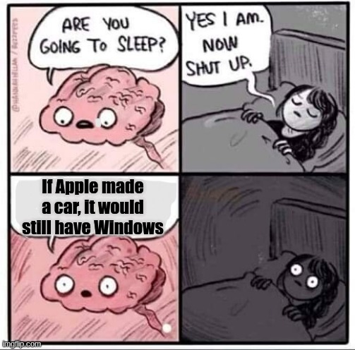 My brain at 2am | If Apple made a car, it would still have Windows | image tagged in are you going to sleep,apple,car | made w/ Imgflip meme maker