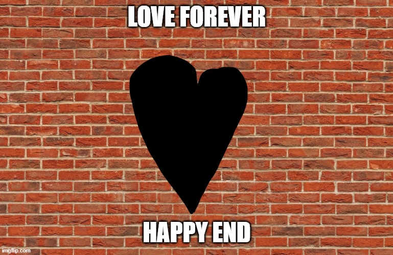 blah | LOVE FOREVER; HAPPY END | image tagged in love | made w/ Imgflip meme maker