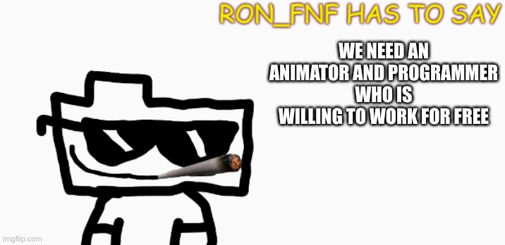 ill give a better explanation on discord or memechat Angello#3694 | WE NEED AN ANIMATOR AND PROGRAMMER WHO IS WILLING TO WORK FOR FREE | image tagged in ron_fnf anouncment | made w/ Imgflip meme maker