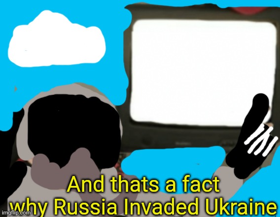 High Quality And thats a fact why Russia Invaded Ukraine Blank Meme Template