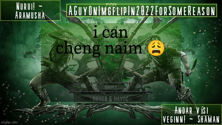 iDEEas | i can cheng naim 😩 | image tagged in aguyonimgflipforsomereason announcement temp 6 | made w/ Imgflip meme maker