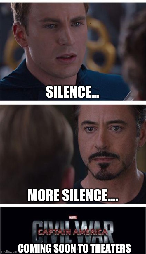 Marvel Civil War 1 | SILENCE... MORE SILENCE.... COMING SOON TO THEATERS | image tagged in memes,marvel civil war 1 | made w/ Imgflip meme maker