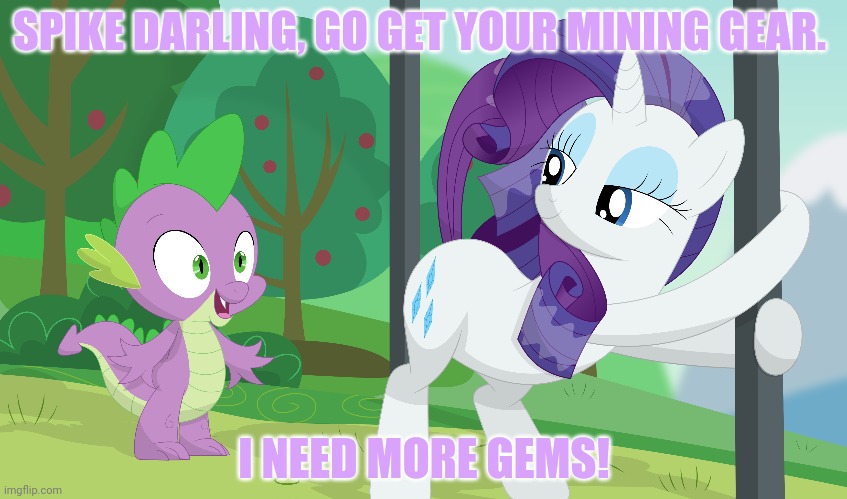 The element of generosity taking advantage of Spike | SPIKE DARLING, GO GET YOUR MINING GEAR. I NEED MORE GEMS! | image tagged in spike,rarity,mlp,gems,plot twist | made w/ Imgflip meme maker