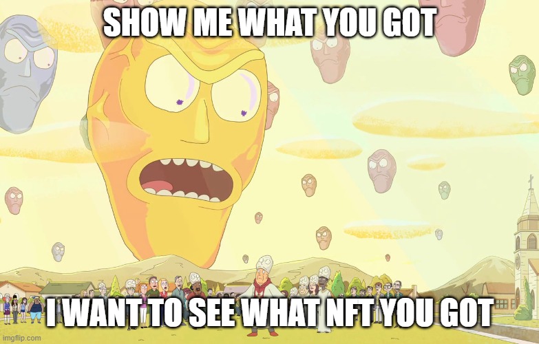 show me what you got | SHOW ME WHAT YOU GOT; I WANT TO SEE WHAT NFT YOU GOT | image tagged in rick and morty | made w/ Imgflip meme maker