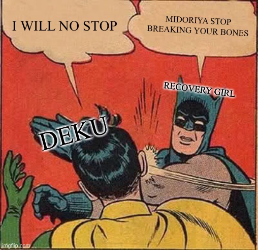 Batman Slapping Robin |  I WILL NO STOP; MIDORIYA STOP BREAKING YOUR BONES; RECOVERY GIRL; DEKU | image tagged in memes,batman slapping robin | made w/ Imgflip meme maker