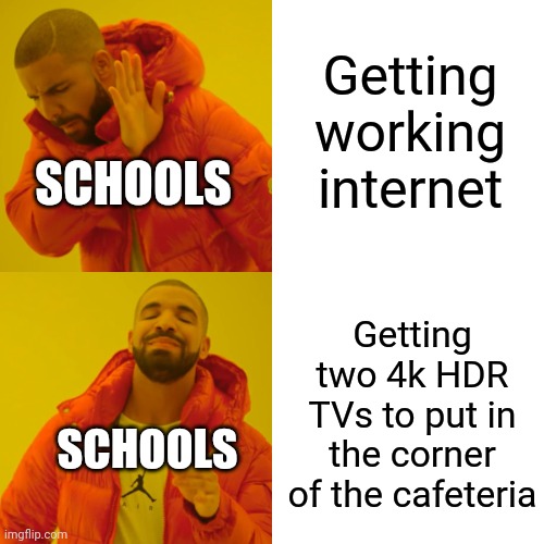 ... I quit | Getting working internet; SCHOOLS; Getting two 4k HDR TVs to put in the corner of the cafeteria; SCHOOLS | image tagged in memes,drake hotline bling | made w/ Imgflip meme maker