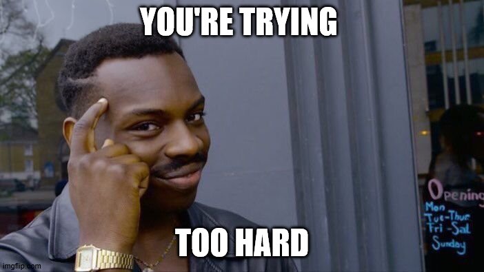 Roll Safe Think About It Meme | YOU'RE TRYING; TOO HARD | image tagged in memes,roll safe think about it | made w/ Imgflip meme maker