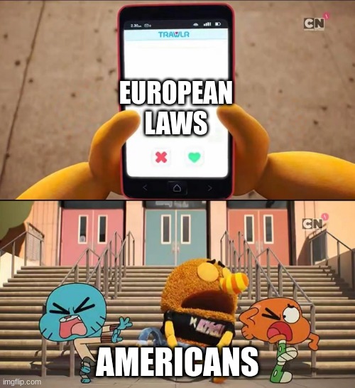 Gumball | EUROPEAN LAWS; AMERICANS | image tagged in gumball | made w/ Imgflip meme maker