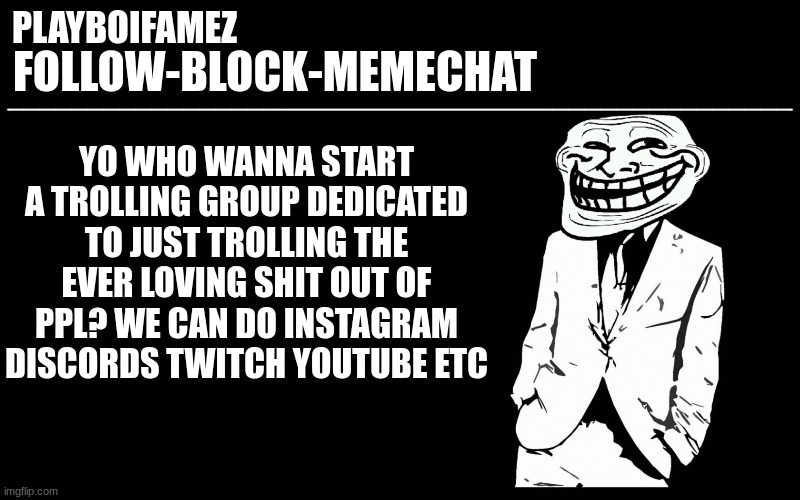 minor trolling amounts or troll waffen? | YO WHO WANNA START A TROLLING GROUP DEDICATED TO JUST TROLLING THE EVER LOVING SHIT OUT OF PPL? WE CAN DO INSTAGRAM DISCORDS TWITCH YOUTUBE ETC | image tagged in trollers font | made w/ Imgflip meme maker