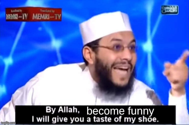By Allah become funny | image tagged in by allah become funny | made w/ Imgflip meme maker
